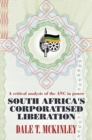 Image for South Africa&#39;s Corporatised Liberation : A Critical Analysis of the ANC in Power