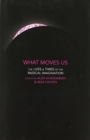 Image for What Moves Us : The Lives and Times of the Radical Imagination