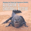 Image for Alligator &amp; crocodile rescue  : changing the future for endangered wildlife