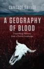 Image for A Geography of Blood : Unearthing Memory from a Prairie Landscape