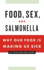 Image for Food, Sex and Salmonella : Why Our Food Is Making Us Sick
