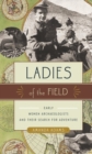 Image for Ladies of the Field: Early Women Archaeologists and Their Search for Adventure