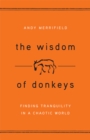 Image for The wisdom of donkeys: finding tranquility in a chaotic world