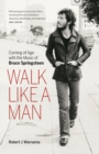 Image for Walk Like a Man: Coming of Age with the Music of Bruce Springsteen
