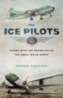 Image for The Ice Pilots: Flying with the Mavericks of the Great White North