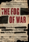 Image for The Fog of War: Censorship of Canada&#39;s Media in World War II