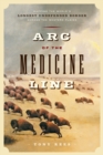 Image for Arc of the Medicine Line: Mapping the World&#39;s Longest Undefended Border Across the Western Plains