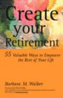 Image for Create Your Retirement : 55 Ways to Empower the Rest of Your Life