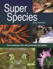 Image for Super species  : the creatures that will dominate the planet