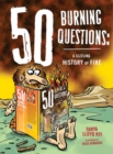 Image for 50 Burning Questions : A Sizzling History of Fire