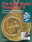 Image for The Arab World Thought of It : Inventions, Innovations, and Amazing Facts