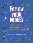 Image for Follow Your Money : Who Gets It, Who Spends It, Where Does It Go?