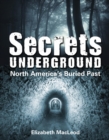 Image for Secrets Underground : North America&#39;s Buried Past
