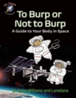 Image for To Burp or Not to Burp : A Guide to Your Body in Space