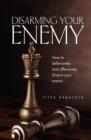 Image for Disarming Your Enemy : How to Defensively and Offensively Disarm Your Enemy