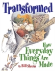 Image for Transformed : How Everyday Things Are Made