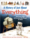 Image for A History of Just About Everything : 180 Events, People and Inventions That Changed the World