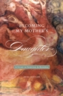 Image for Becoming My Mother&#39;s Daughter : A Story of Survival and Renewal