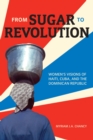 Image for From sugar to revolution  : women&#39;s visions of Haiti, Cuba, and the Dominican Republic