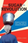 Image for From Sugar to Revolution : Women&#39;s Visions of Haiti, Cuba, and the Dominican Republic
