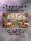 Image for Dissonant Worlds: Roger Vandersteene among the Cree