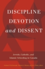 Image for Discipline, Devotion, and Dissent: Jewish, Catholic, and Islamic Schooling in Canada