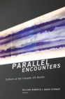 Image for Parallel encounters  : culture at the Canada-US border