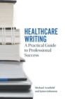 Image for Healthcare writing  : a practical guide to professional success
