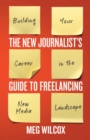 Image for The new journalist&#39;s guide to freelancing  : building your career in the new media landscape