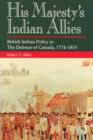 Image for His Majesty&#39;s Indian Allies: British Indian Policy in the Defence of Canada 1774-1815