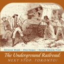 Image for The Underground Railroad : Next Stop, Toronto!