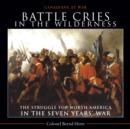 Image for Battle Cries in the Wilderness: The Struggle for North America in the Seven Years&#39; War