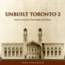 Image for Unbuilt Toronto 2  : more of the city that might have been