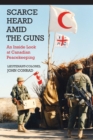 Image for Scarce heard amid the guns  : an inside look at Canadian peacekeeping