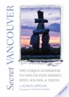 Image for Secret Vancouver 2010 : The Unique Guidebook to Vancouver&#39;s Hidden Sites, Sounds, and tastes