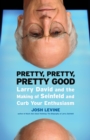 Image for Pretty, pretty, pretty good: Larry David and the making of Seinfeld and Curb your enthusiasm