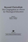 Image for Beyond Clericalism : The Congregation as a Focus for Theological Education