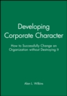 Image for Developing Corporate Character : How to Successfully Change an Organization without Destroying It