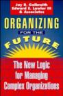 Image for Organizing for the Future : New Logic for Managing Complex Organizations