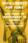 Image for With Liberty for Some : 500 Years of Imprisonment in America