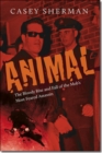 Image for Animal  : the bloody rise and fall of the mob&#39;s most feared assassin