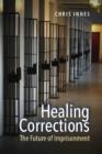 Image for Healing corrections  : the future of imprisonment
