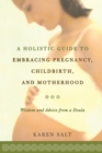 Image for A Holistic Guide To Embracing Pregnancy, Childbirth, And Motherhood