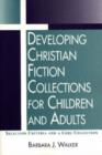Image for Developing Christian Fiction Collections for Children and Adults : Selection Criteria and a Core Collection