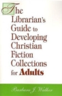 Image for The Librarian&#39;s Guide to Developing Christian Fiction Collections for Adults