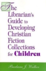 Image for The librarian&#39;s guide to developing Christian fiction collections for children
