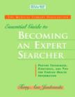 Image for The Medical Library Association essential guide to becoming an expert searcher  : proven techniques, strategies, and tips for finding health information