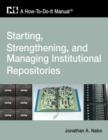 Image for Starting, strengthening, and managing, institutional repositories  : a how-to-do-it manual