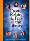 Image for Create, relate &amp; pop @ the library  : services and programs for teens &amp; tweens