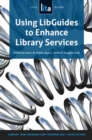 Image for Using LibGuides to Enhance Library Services  : A LITA Guide